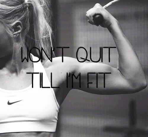 Won't quit till I'm fit